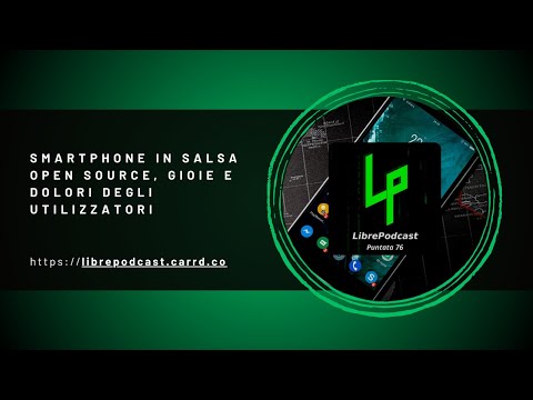 Smartphone in salsa Open Source, gioie e dolori degli utilizzatori - ep. 76 Librepodcast
