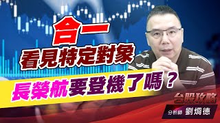 合一看見特定對象，長榮航要登機了嗎？｜台股攻略｜劉烱德 (圖)