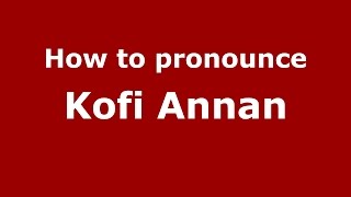 How to pronounce Kofi Annan