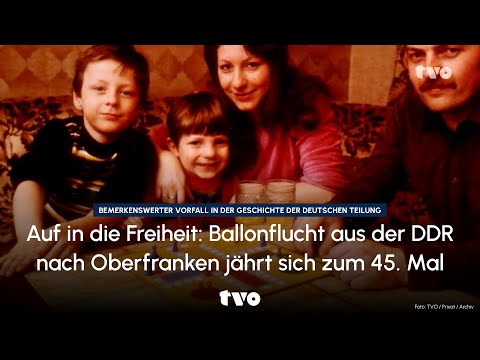 Auf in die Freiheit: Ballonflucht aus der DDR nach Oberfranken jährt sich zum 45. Mal