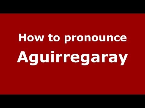 How to pronounce Aguirregaray (Spanish/Argentina)  - PronounceNames.com