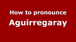 How to pronounce Aguirregaray