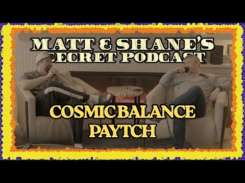 COSMIC BALANCE PAYTCH | Matt and Shane's Secret Podcast