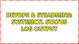 DevOps &amp; SysAdmins: systemctl status log output (2 Solutions!!)