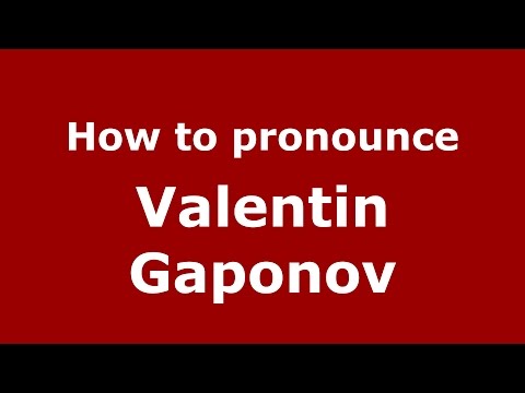 How to pronounce Valentin Gaponov (Russian/Russia)  - PronounceNames.com