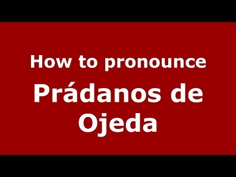 How to pronounce Prádanos de Ojeda (Spanish/Spain) - PronounceNames.com