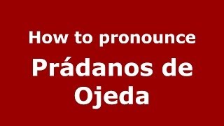 How to pronounce Prádanos De Ojeda