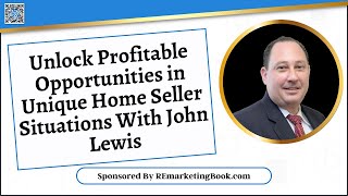 Unlock Profitable Opportunities in Unique Home Seller Situations With John Lewis