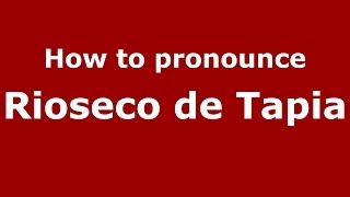 How to pronounce Rioseco De Tapia