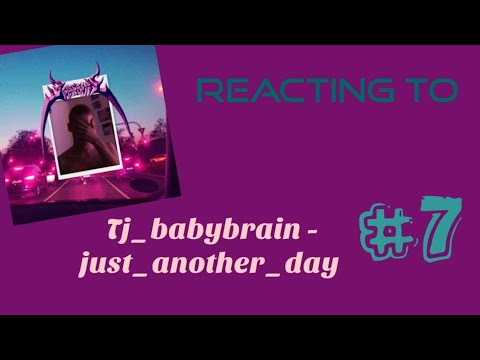 REACTING To #7|Tj_babybrain - just_another_day
