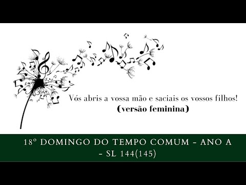 SALMO 144 (145) - VÓS ABRIS A VOSSA MÃO E SACIAIS OS VOSSOS FILHOS. - versão feminina