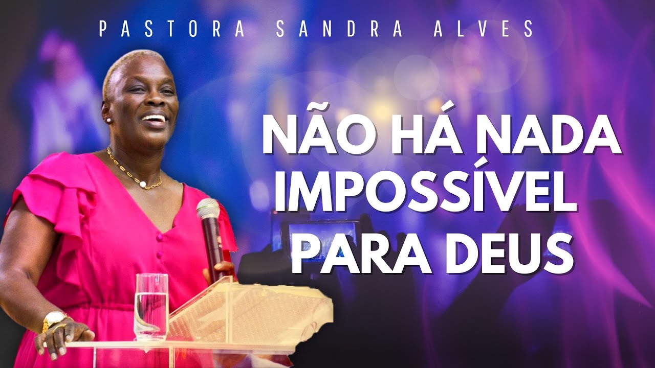 Não Existe nada Impossível | Pastora Sandra #PastoraSandraAlves #Pregação