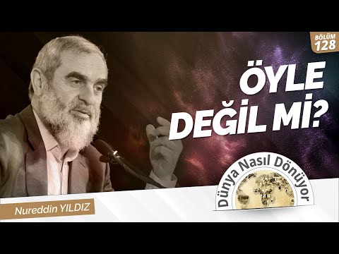 ÖYLE DEĞİL Mİ? - ( Nureddin Yıldız | Dünya Nasıl Dönüyor? ) 128.Bölüm