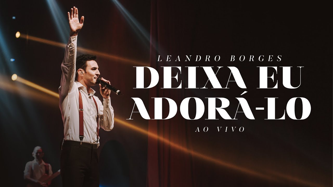 Leandro Borges - Deixa eu Adorá-lo (Ao Vivo)