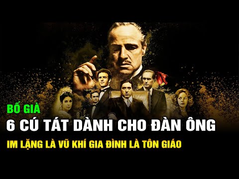 6 Cú Tát Từ Bố Già Dành Cho Đàn Ông: Im Lặng  Là Vũ Khí Tối Thượng - Gia Đình Là Tôn Giáo Duy Nhất