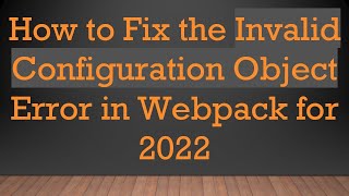 Download the video "How to Fix the Invalid Configuration Object Error in Webpack for 2022"