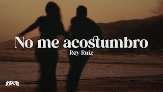 Rey Ruiz - No me acostumbro