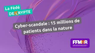La Fédé décrypte n°45: Cyber-scandale : 15 millions de patients dans la nature