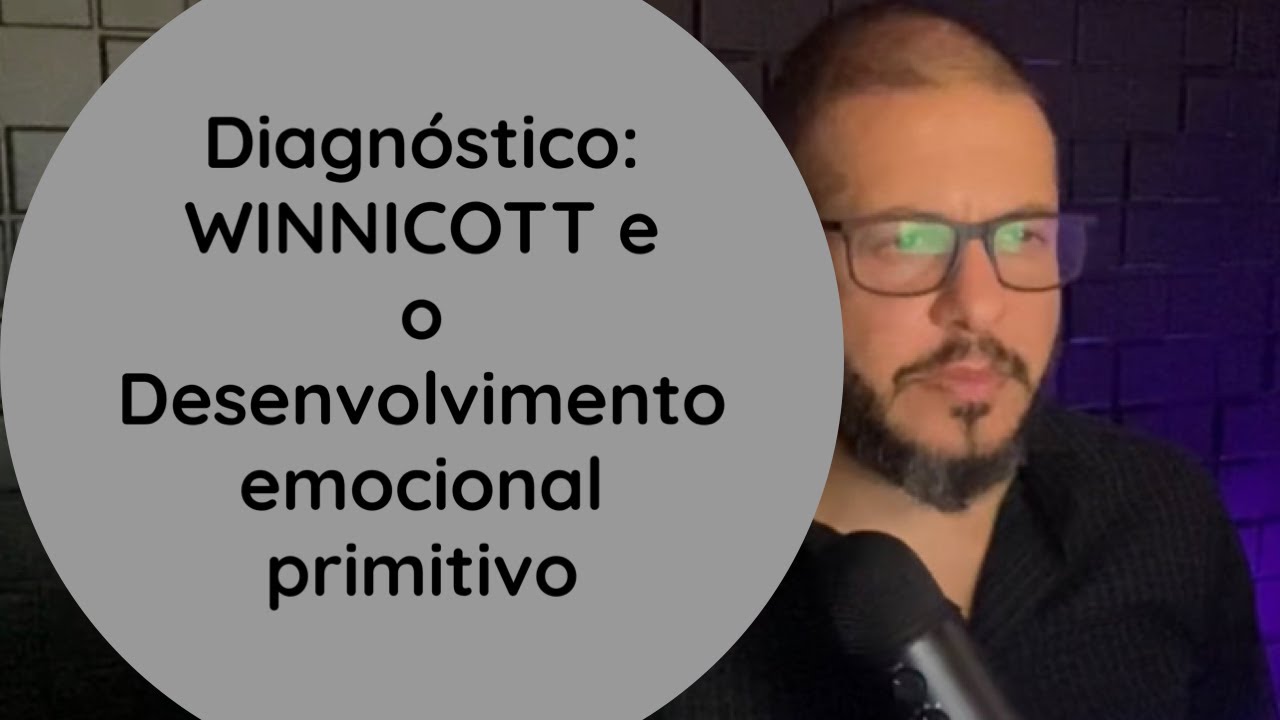 Diagnóstico: Winnicott e o Desenvolvimento Emocional Primitivo