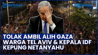 TOLAK RENCANA ISRAEL AMBIL ALIH GAZA! Warga Tel Aviv hingga Kepala IDF Geruduk Netanyahu