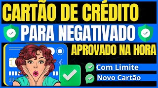 ✅ CARTÃO DE CRÉDITO PARA NEGATIVADO - CARTÃO DE CRÉDITO PARA NEGATIVADO COM LIMITE APROVADO NA HORA