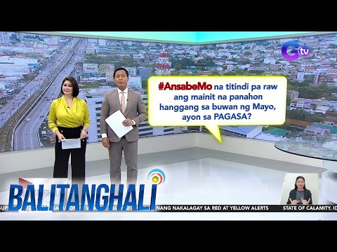 #AnsabeMo na titindi pa raw ang mainit na panahon hanggang sa buwan ng Mayo, ayon sa PAGASA? BT