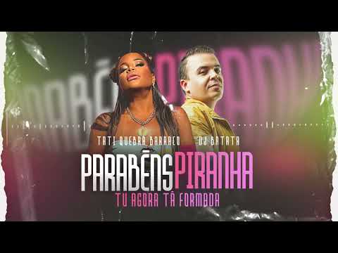 PARABÉNS PIRANHA, TU AGORA TA FORMADA ( TATI QUEBRA BARRACO, DJ BATATA ) #ParabénsPiranha