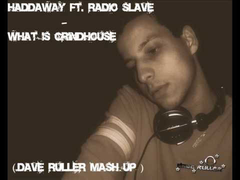 Haddaway Ft. Radio Slave - What Is Grindhouse (Dave Ruller MashUp)