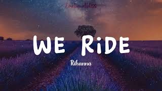 We Ride || Rihanna (Lyrics)