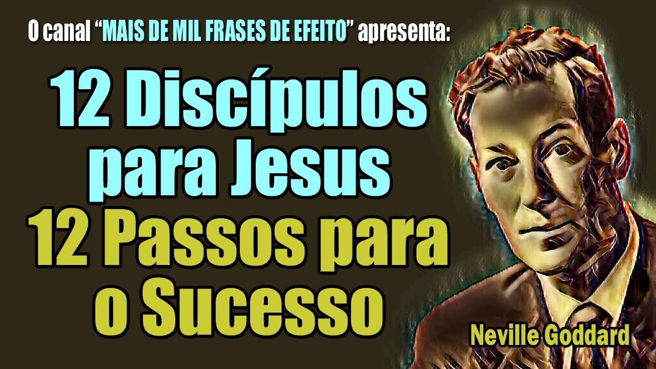 12 Discípulos para Jesus, 12 Passos para o Sucesso - Neville Goddard