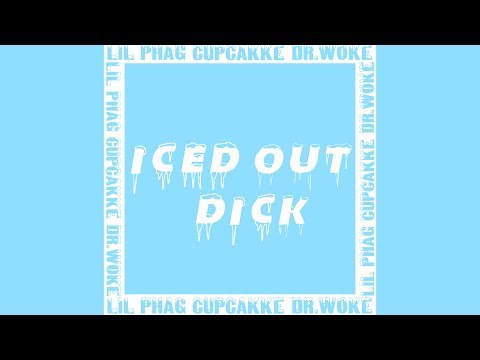 LIL PHAG - Iced Out Dick (ft CupcakKe & Dr. Woke) (Official Audio)