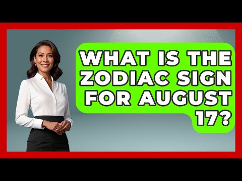 What Is The Zodiac Sign For August 17? - Astrology Awakening