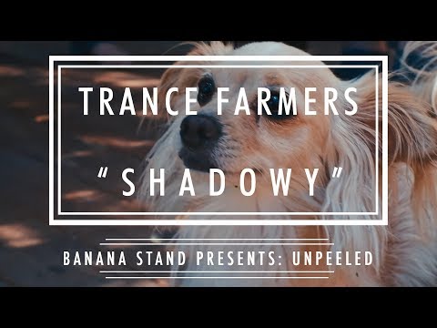 Unpeeled: Trance Farmers - “Shadowy”
