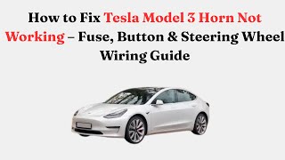 How to Fix 2018 Tesla Model 3 Horn Not Working – Fuse, Button & Steering Wheel Wiring Guide