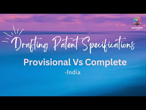 11) Patent Drafting: Complete vs. Provisional Patent Specification: What's the Difference?