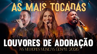 Hinos Gospel As Mais Tocadas 2026, Louvores De Adoração, Top Gospel, As Melhores Músicas Gospel 2026