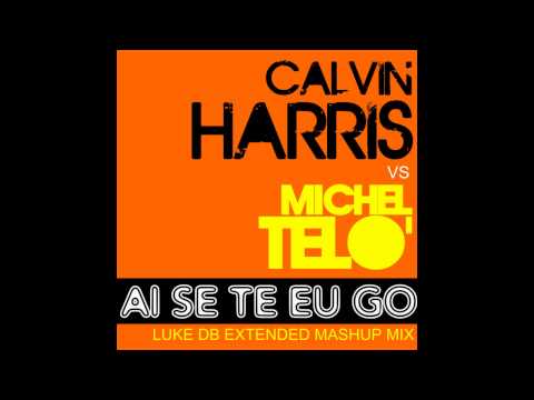 Calvin Harris Vs Michel Telò - Ai Se Eu Te Go (Luke DB Extended Mashup Mix)