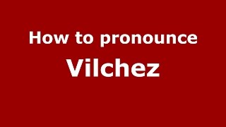 How to pronounce Vilchez
