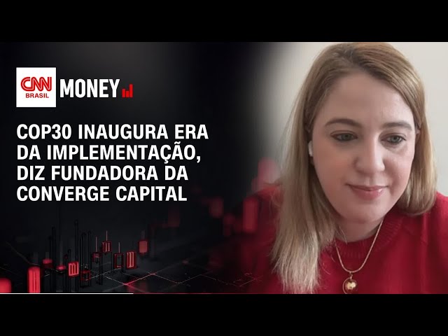 COP30 inaugura era da implementação, diz fundadora da Converge Capital | Money News