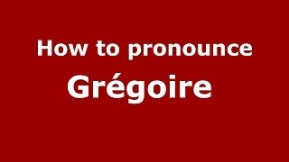 How to pronounce Grégoire 