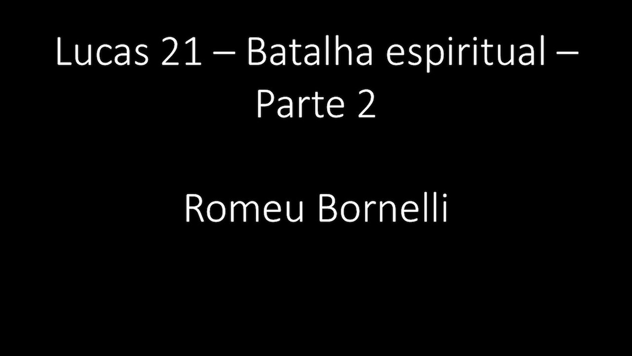 Lucas 21 - Batalha espiritual - Parte 2 - Romeu Bornelli