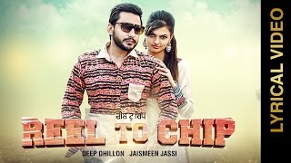 REEL TO CHIP | DEEP DHILLON & JAISMEEN JASSI | LYRICS VIDEO | New Punjabi Songs 2016