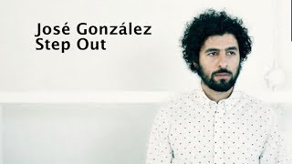 Jose Gonzalez - Step Out ( LYRICS )