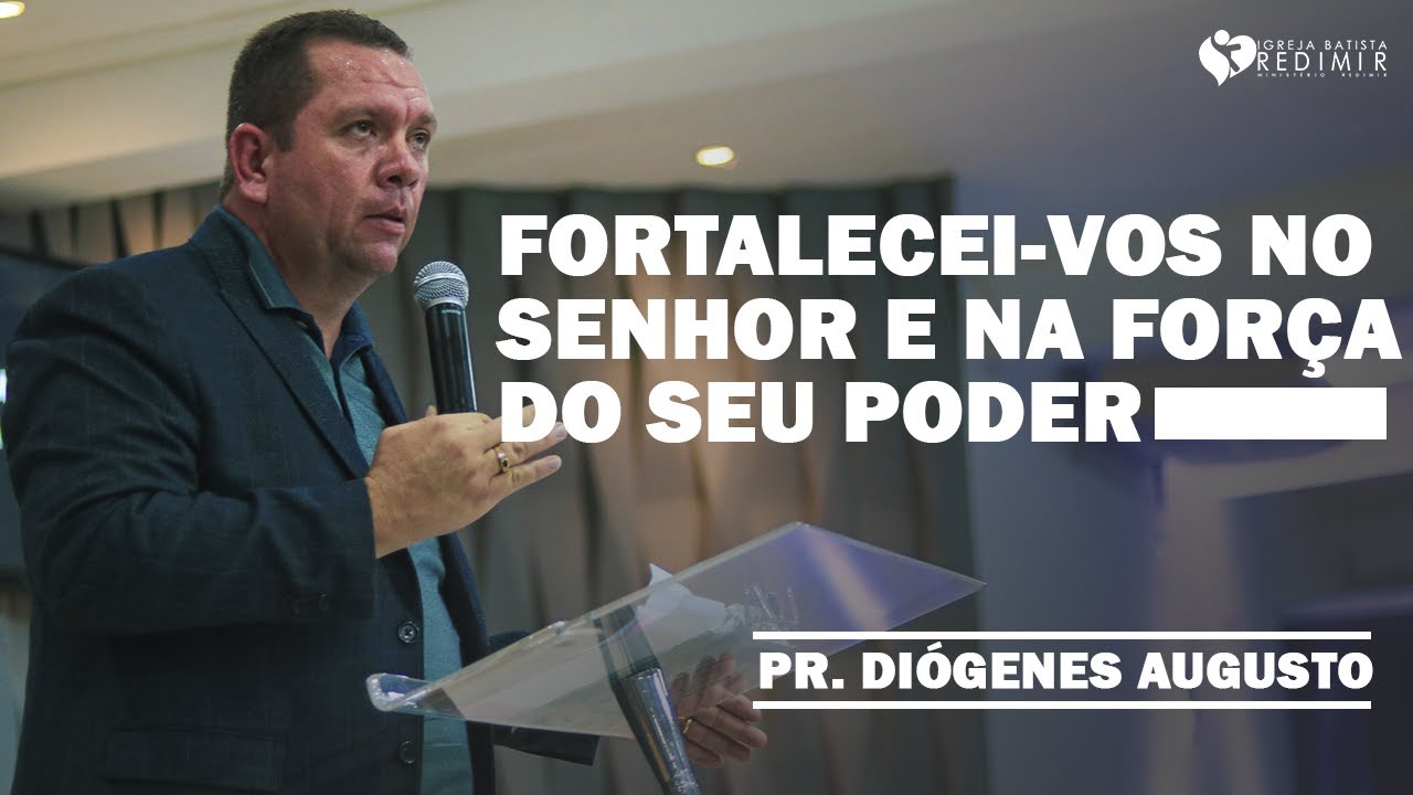 FORTALECEI-VOS NO SENHOR E NA FORÇA DO SEU PODER | PR. DIÓGENES AUGUSTO | Ministério Redimir