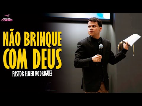 PASTOR ELIZEU RODRIGUES: NÃO BRINQUE COM DEUS - PREGAÇÃO ANGELICAL