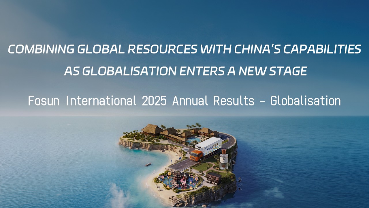 Fosun International 2025 Annual Results - Globalisation