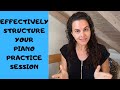 EFFECTIVELY STRUCTURE YOUR PIANO PRACTICE TIME Divide Up Your Practice Sessions Piano Tutorial