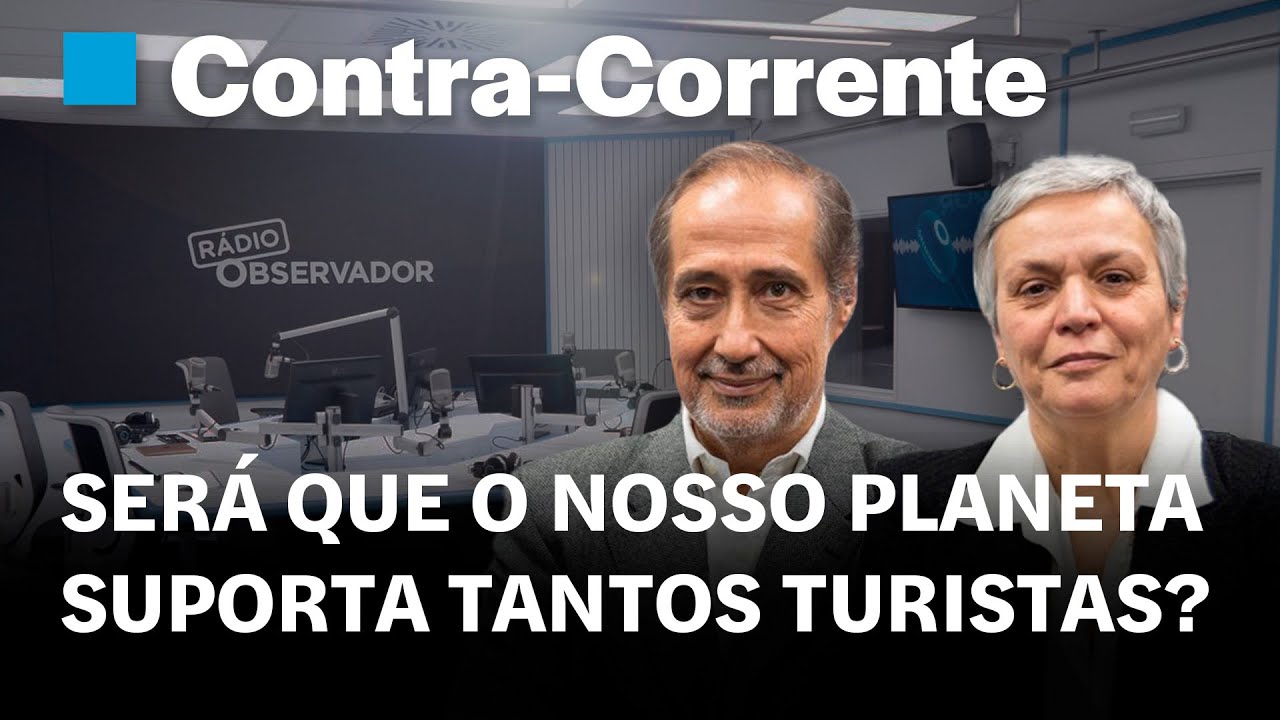 Será que o nosso planeta suporta tantos turistas? | Contra-Corrente em direto na Rádio Obser…