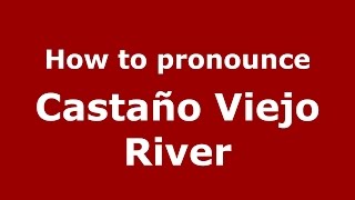 How to pronounce Castaño Viejo River