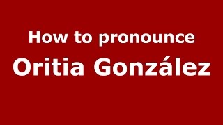 How to pronounce Oritia González